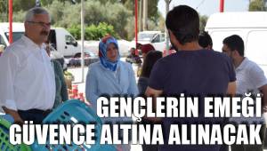 GENÇLERİN EMEĞİ GÜVENCE ALTINA ALINACAK