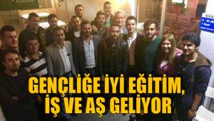 GENÇLİĞE İYİ EĞİTİM, İŞ VE AŞ GELİYOR