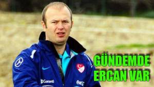 GÜNDEMDE ERCAN VAR