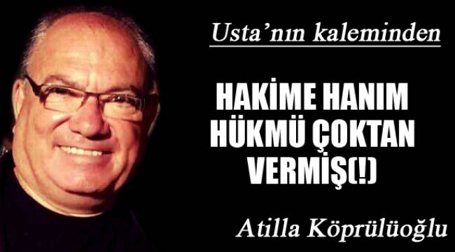 HAKİME HANIM HÜKMÜ ÇOKTAN VERMİŞ(!)