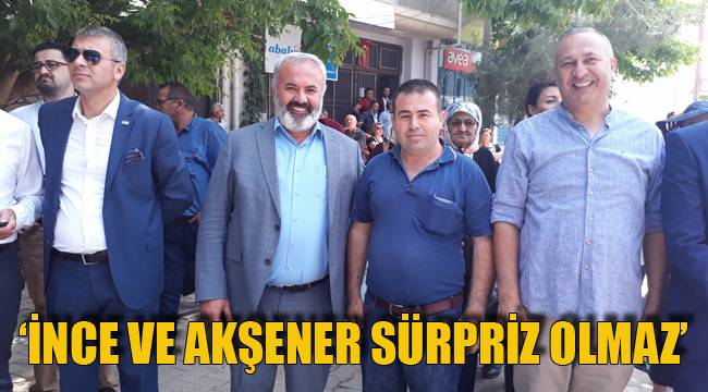 ‘İNCE VE AKŞENER SÜRPRİZ OLMAZ’
