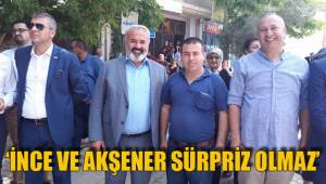‘İNCE VE AKŞENER SÜRPRİZ OLMAZ’