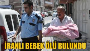 İRANLI BEBEK ÖLÜ BULUNDU