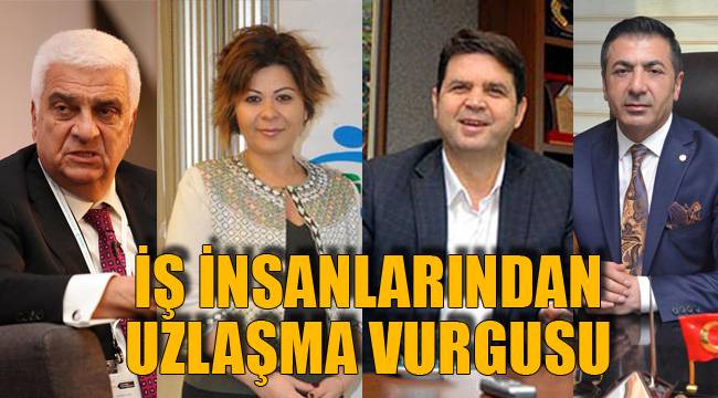 İŞ İNSANLARINDAN UZLAŞMA VURGUSU