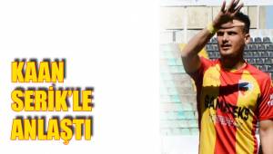 KAAN SERİK’LE ANLAŞTI