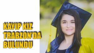 KAYIP KIZ TRABZON’DA BULUNDU