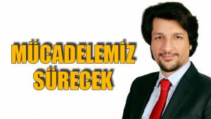 MÜCADELEMİZ SÜRECEK
