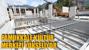 PAMUKKALE KÜLTÜR MERKEZİ YÜKSELİYOR