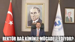 REKTÖR BAĞ KİMİNLE MÜCADELE EDİYOR?
