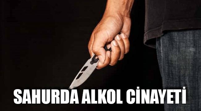 SAHURDA ALKOL CİNAYETİ