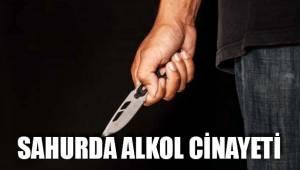 SAHURDA ALKOL CİNAYETİ