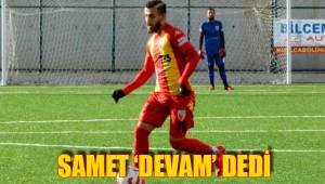 SAMET ‘DEVAM’ DEDİ