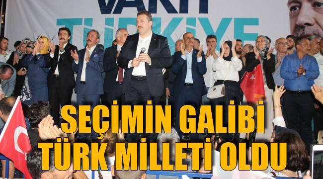 SEÇİMİN GALİBİ TÜRK MİLLETİ OLDU
