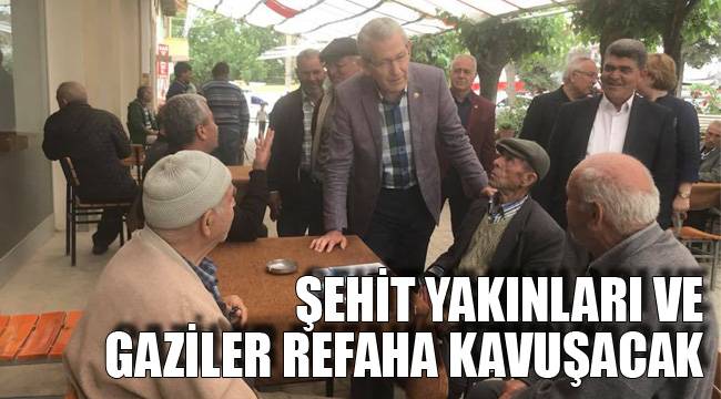 ŞEHİT YAKINLARI VE GAZİLER REFAHA KAVUŞACAK