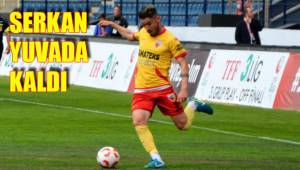 SERKAN YUVADA KALDI