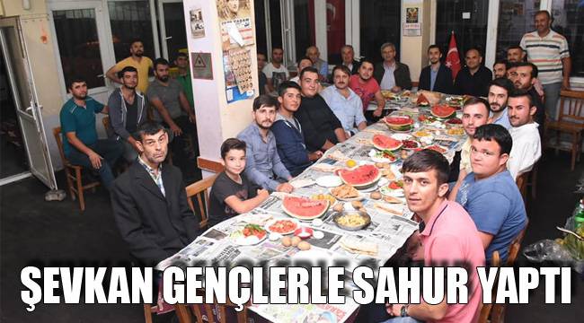 ŞEVKAN GENÇLERLE SAHUR YAPTI