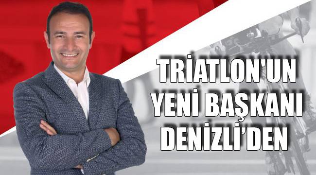 TRİATLON'UN YENİ BAŞKANI DENİZLİ’DEN