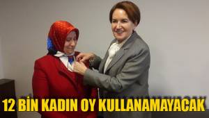 12 BİN KADIN OY KULLANAMAYACAK
