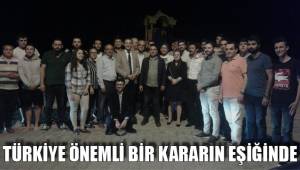 TÜRKİYE ÖNEMLİ BİR KARARIN EŞİĞİNDE