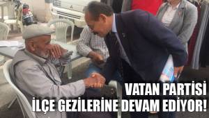 VATAN PARTİSİ İLÇE GEZİLERİNE DEVAM EDİYOR!