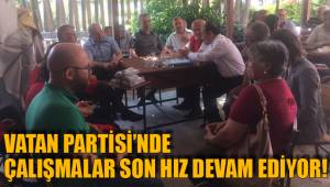 VATAN PARTİSİ’NDE ÇALIŞMALAR SON HIZ DEVAM EDİYOR!