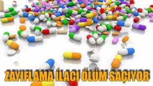 ZAYIFLAMA İLACI ÖLÜM SAÇIYOR