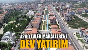 1200 EVLER MAHALLESİ’NE DEV YATIRIM