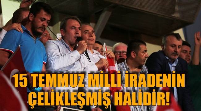 15 TEMMUZ MİLLİ İRADENİN ÇELİKLEŞMİŞ HALİDİR!