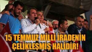 15 TEMMUZ MİLLİ İRADENİN ÇELİKLEŞMİŞ HALİDİR!