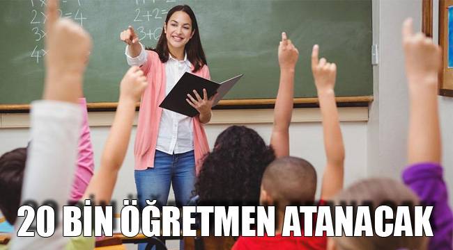 20 BİN ÖĞRETMEN ATANACAK