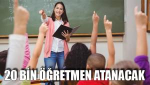 20 BİN ÖĞRETMEN ATANACAK