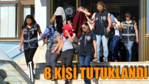 8 KİŞİ TUTUKLANDI