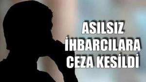 ASILSIZ İHBARCILARA CEZA KESİLDİ