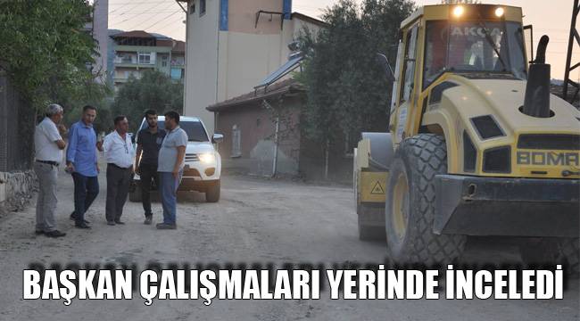 BAŞKAN ÇALIŞMALARI YERİNDE İNCELEDİ