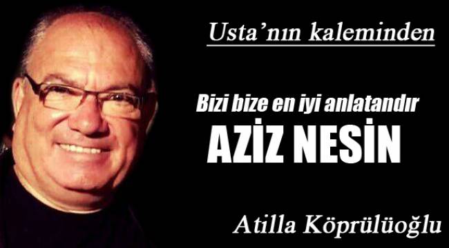BİZİ BİZE EN İYİ ANLATANDIR AZİZ NESİN