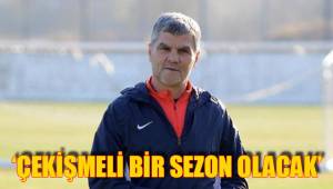 ‘ÇEKİŞMELİ BİR SEZON OLACAK’
