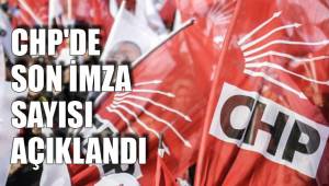 CHP'DE SON İMZA SAYISI AÇIKLANDI