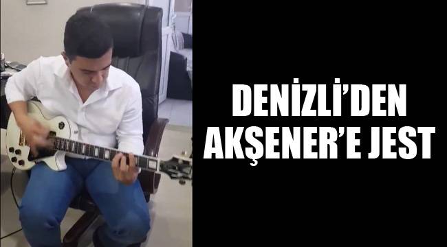 DENİZLİ'DEN AKŞENER'E JEST