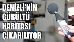 DENİZLİ'NİN GÜRÜLTÜ HARİTASI ÇIKARILIYOR
