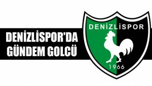 DENİZLİSPOR'DA GÜNDEM GOLCÜ