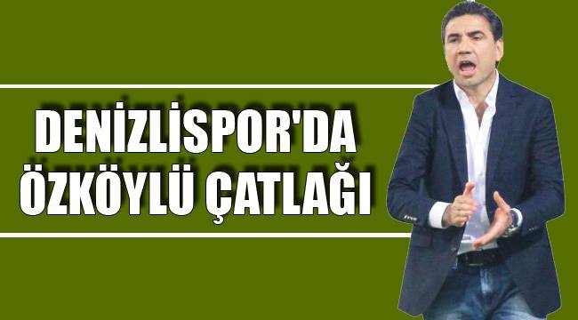 DENİZLİSPOR'DA ÖZKÖYLÜ ÇATLAĞI