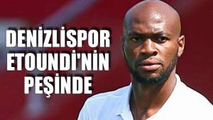DENİZLİSPOR ETOUNDİ'NİN PEŞİNDE