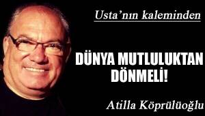 DÜNYA MUTLULUKTAN DÖNMELİ!