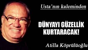 DÜNYAYI GÜZELLİK KURTARACAK!