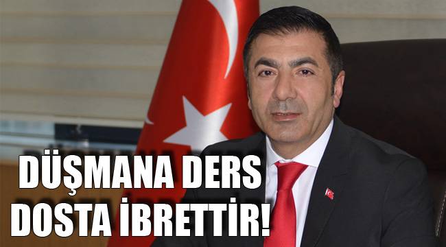 DÜŞMANA DERS DOSTA İBRETTİR!