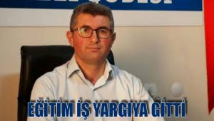 EĞİTİM İŞ YARGIYA GİTTİ