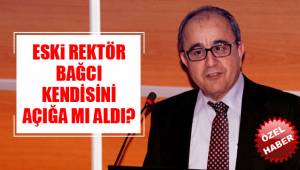 ESKi REKTÖR BAĞCI KENDİSİNİ AÇIĞA MI ALDI?