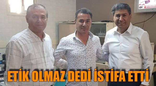 ETİK OLMAZ DEDİ İSTİFA ETTİ
