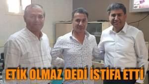 ETİK OLMAZ DEDİ İSTİFA ETTİ