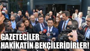 GAZETECİLER HAKİKATİN BEKÇİLERİDİRLER!